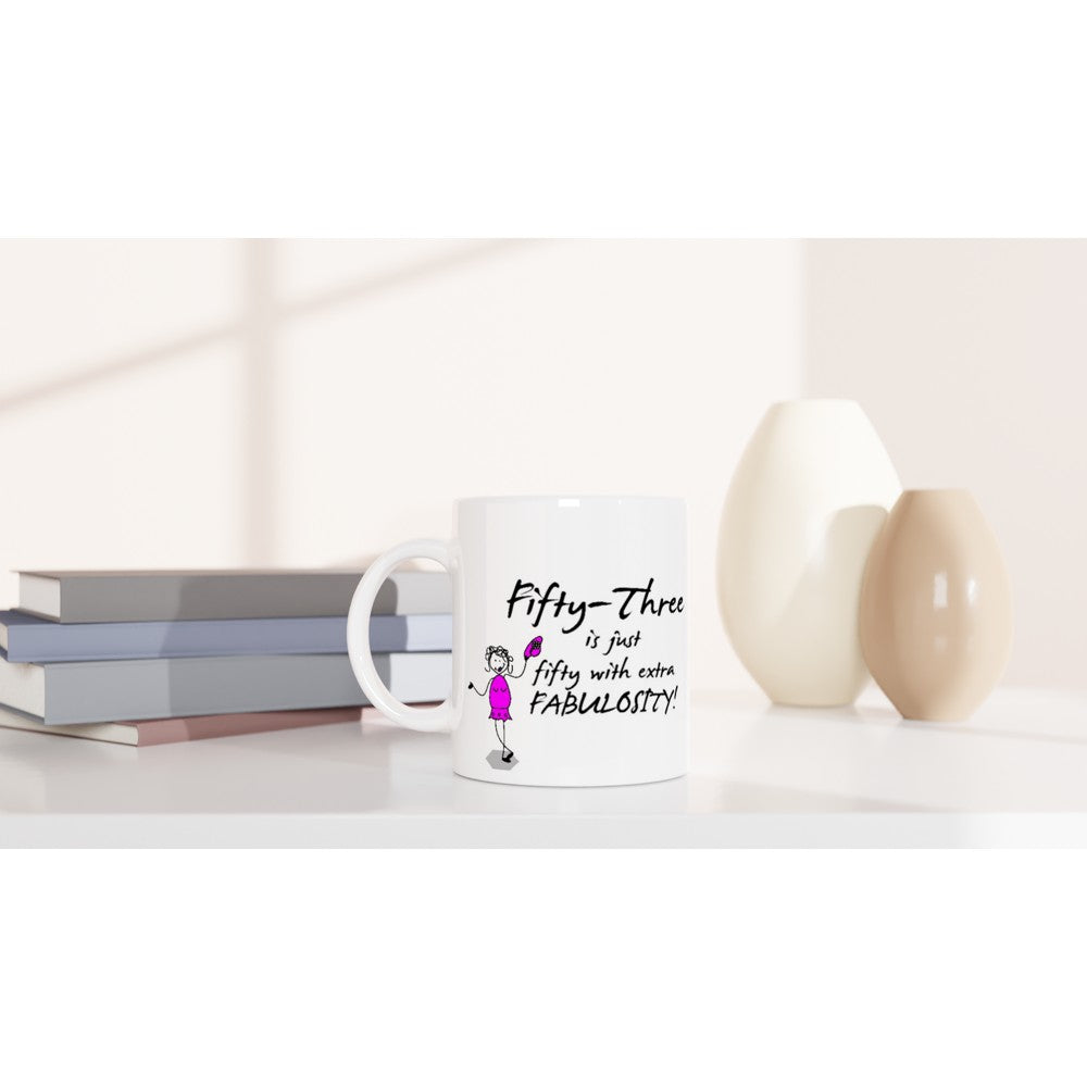 Perfect 53rd Birthday Mug - Fifty-Three is just fifty with extra FABULOSITY!