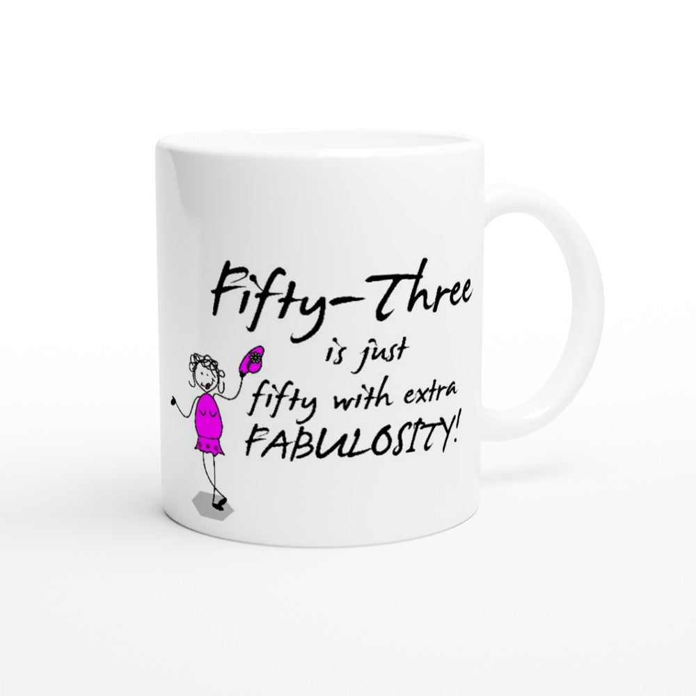 Perfect 53rd Birthday Mug - Fifty-Three is just fifty with extra FABULOSITY!